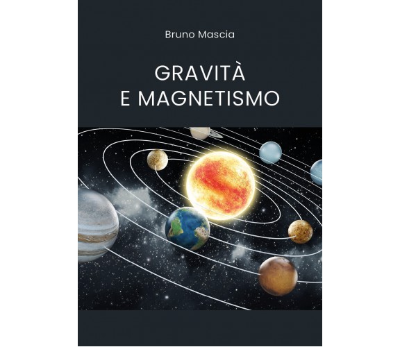 Gravità e magnetismo di Bruno Mascia,  2021,  Youcanprint