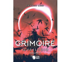 Grimoire. Il Preludio. Volume 5	 di Francis Reed,  2019,  Lettere Animate Edit.