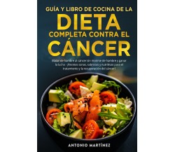 Guía y libro de cocina de la dieta completa contra el cáncer. Matar de hambre al