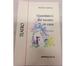 Guardatevi dal mostro in casa (atto unico) - Pietro Garulli,  2000,  Gruppo 