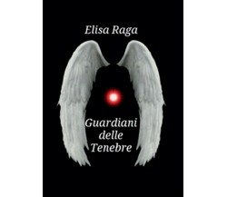 Guardiani delle tenebre	 di Elisa Raga,  2016,  Youcanprint