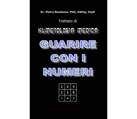 Guarire con i numeri. Trattato di numerologia medica di Pietro Randazzo,  2021, 