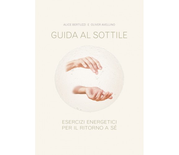 Guida al sottile - Esercizi energetici per il ritorno a sé