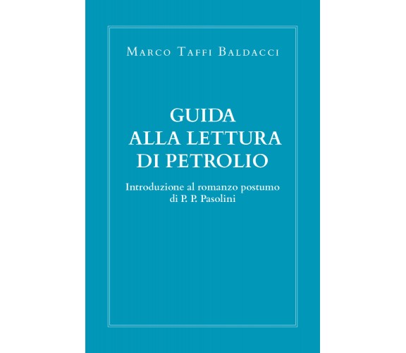 Guida alla lettura di Petrolio. Introduzione al romanzo postumo di Pasolini di M