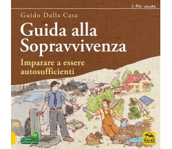 Guida alla sopravvivenza. Imparare a essere autosufficienti di Guido Dalla Casa,