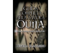 Guida completa alla Tavola Ouija. Storia, teoria, pratica psicologia di Dèvera B