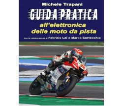 Guida pratica all’elettronica delle moto da pista di Fabrizio Lai, Marco Cortecc