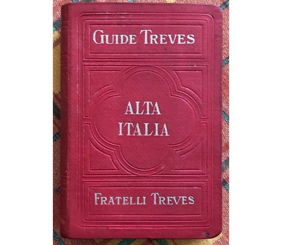 Guide Treves. Alta Italia Parte Prima di Fratelli Treves, 1915, Fratelli Trev