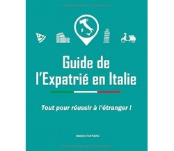 Guide de l’Expatrié en Italie di Simon Tartière,  2020,  Indipendently Published