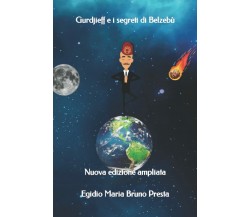 Gurdjieff e I Segreti Di Belzebù Nuova Edizione Ampliata di Egidio Presta,  2016