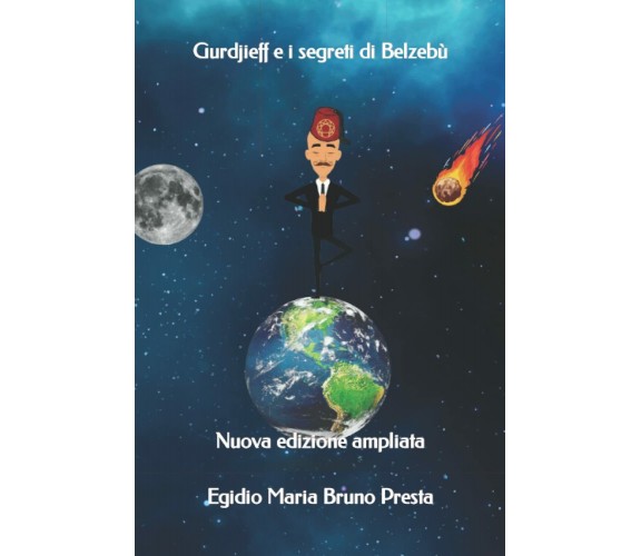 Gurdjieff e I Segreti Di Belzebù Nuova Edizione Ampliata di Egidio Presta,  2016