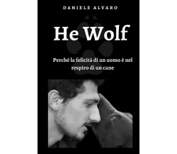HE WOLF - Perché la felicità di un uomo è nel respiro di un cane	(D. Alvaro)