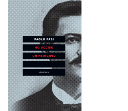HO UCCISO UN PRINCIPIO N.E. di PAOLO PASI - Elèuthera, 2017