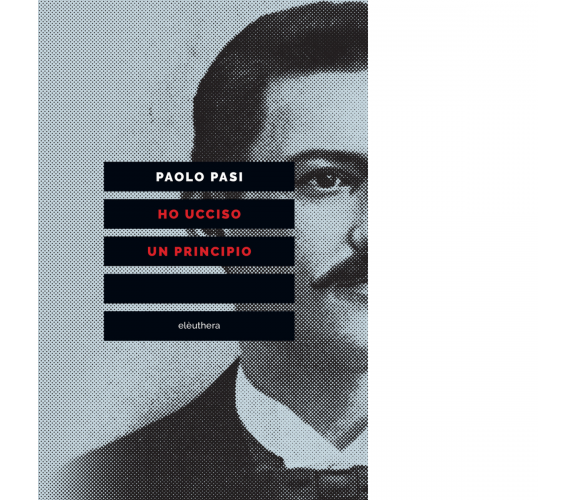 HO UCCISO UN PRINCIPIO N.E. di PAOLO PASI - Elèuthera, 2017