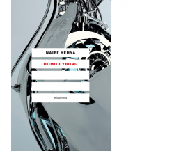 HOMO CYBORG N.E. di NAIEF YEHYA - Elèuthera, 2017