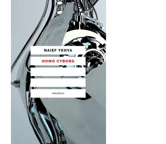 HOMO CYBORG N.E. di NAIEF YEHYA - Elèuthera, 2017