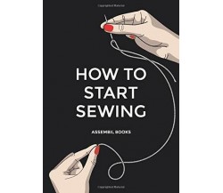 HOW TO START SEWING The how and why of Sewing Forfashion Design di Assembil Boo