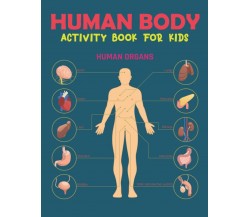 HUMAN BODY ACTIVITY BOOK FOR KIDS: human body, anatomy, activity book, kids, gra