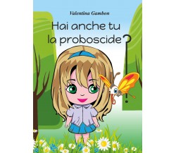 Hai anche tu la proboscide? di Valentina Gambon,  2022,  Abcbook99 Edizioni