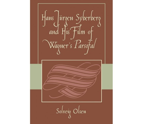 Hans Jurgen Syberberg and His Film of Wagner's Parsifal - Solveig Olsen - 2005