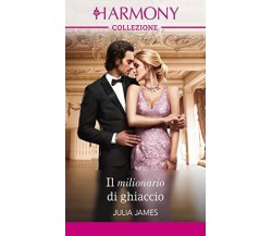 Harmony n. 3375 - Il milionario di ghiaccio di Julia James,  2019,  Harpercollin