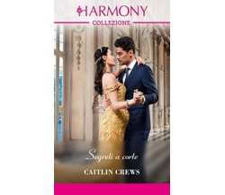 Harmony n. 3470 - Segreti a corte di Caitlin Crews,  2020,  Harpercollins Italia