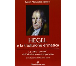 Hegel e la tradizione ermetica - Glenn Alexander Magee - Mediterranee, 2013