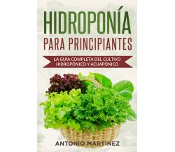 Hidroponía para principiantes. La guía completa del cultivo hidropónico y acuapó