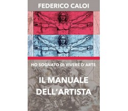 Ho sognato di vivere d’arte. Il manuale dell’artista	 di Federico Caloi,  2020