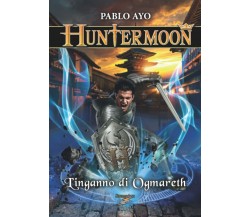 Huntermoon - l’inganno Di Ogmareth di Pablo Ayo,  2021,  Indipendently Published