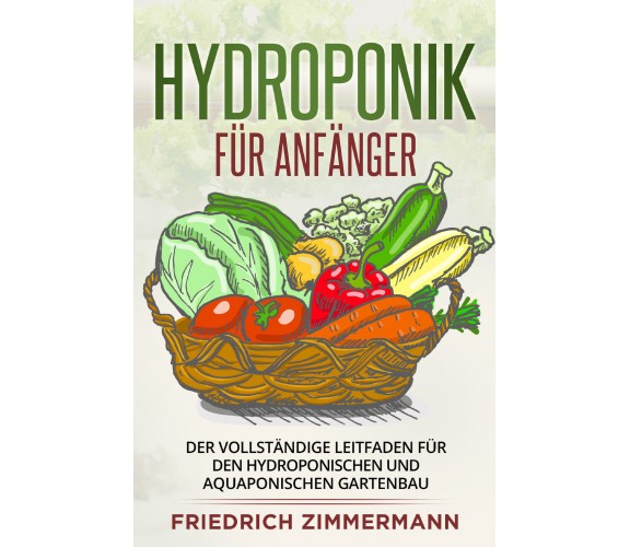 Hydroponik für Anfänger di Friedrich Zimmermann,  2022,  Youcanprint