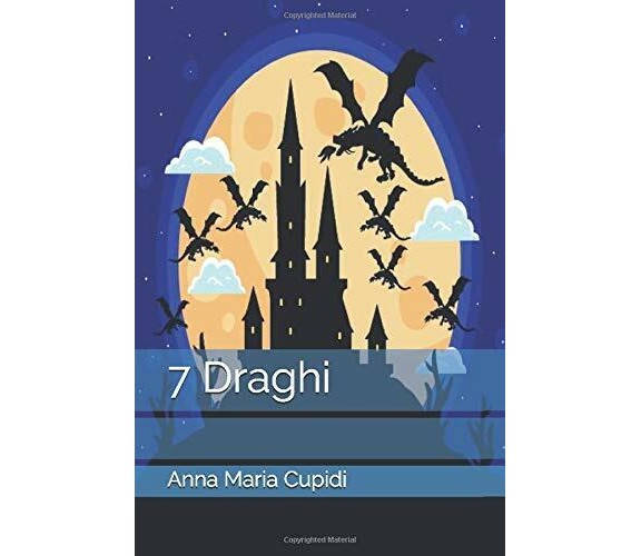 I 7 Draghi di Anna Maria Cupidi,  2020,  Indipendently Published