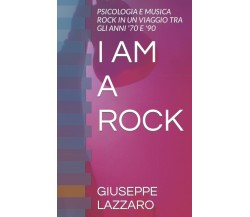 I AM A ROCK: PSICOLOGIA E MUSICA ROCK IN UN VIAGGIO TRA GLI ANNI ’70 E ’90 di Gi