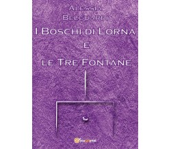 I Boschi di Lorna e le Tre Fontane	 di Alessia Belguardi,  2016,  Youcanprint
