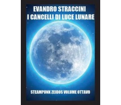 I Cancelli di Luce Lunare - Steampunk Zeidos volume ottavo di Evandro Straccini