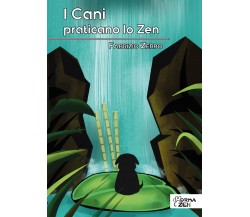 I Cani praticano lo Zen, di Fabrizio Zerbo,  2018,  Youcanprint - ER