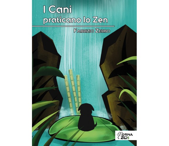 I Cani praticano lo Zen, di Fabrizio Zerbo,  2018,  Youcanprint - ER