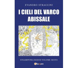 I Cieli del Varco Abissale - Steampunk Zeidos volume sesto	 di Evandro Straccini