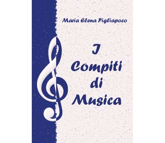 I Compiti di Musica di Maria Elena Pigliapoco,  2021,  Youcanprint