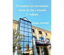  I Cossatesi (si) raccontano - storie di vita e ricordi - 2° volume di Anna Ari