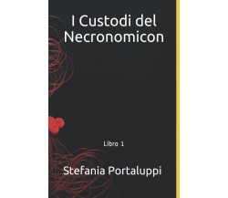 I Custodi del Necronomicon: Libro 1 - Stefania Portaluppi - ‎Independently,2021 