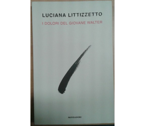 I DOLORI DEL GIOVANE WALTER - LUCIANA LITTIZZETTO - MONDADORI - 2010 - M