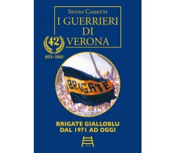  I GUERRIERI DI VERONA (copertina morbida). Brigate Gialloblu dal 1971 ad oggi	 