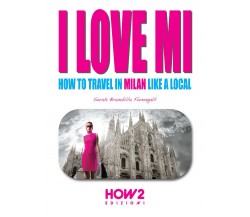 I Love MI How to Travel in Milan Like a Local	- Sarah Brambilla Fumagalli - P