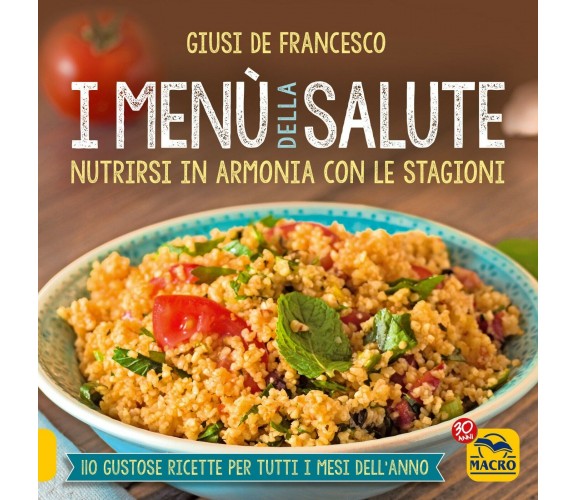 I Menù della Salute. Nutrirsi in armonia con le stagioni. 110 gustose ricette pe