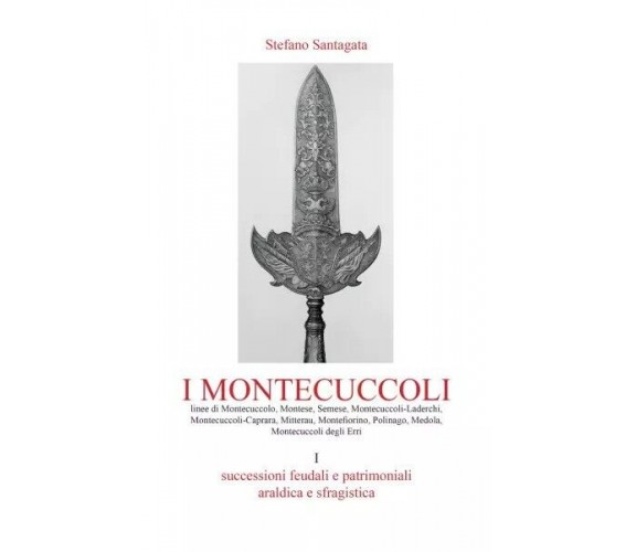  I Montecuccoli Volume I. Successioni feudali e patrimoniali, araldica e sfragis