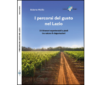 I PERCORSI DEL GUSTO NEL LAZIO – 15 Itinerari a piedi tra natura e degustazioni	