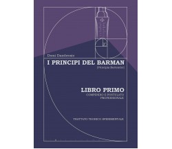 I Principi del Barman - [Principia Bartender]: Libro Primo - Compendio e Postula