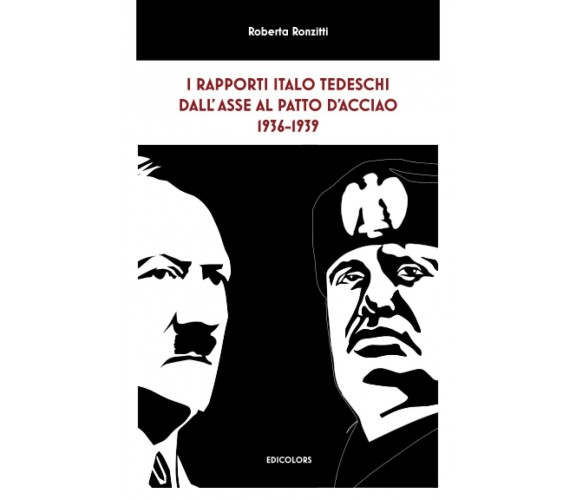 I RAPPORTI ITALO TEDESCHI DALL’ASSE AL PATTO D’ACCIAO 1936-1939 di Dott Roberta 