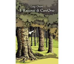 I Racconti di CantOrso	 di Luigi Onesti,  2018,  Youcanprint